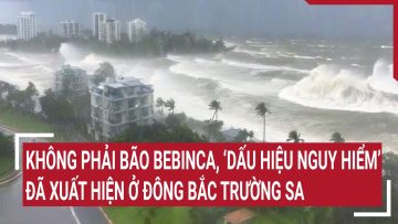 Điểm nóng: Không phải bão Bebinca, ‘dấu hiệu nguy hiểm’ đã xuất hiện ở Đông Bắc Trường Sa