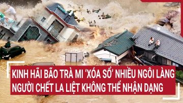 Điểm nóng: Kinh hãi bão Trà Mi ‘xóa sổ’ nhiều ngôi làng, người chết không thể nhận dạng