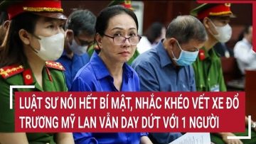 Điểm nóng: Luật sư nói hết bí mật, nhắc khéo về vết xe đổ, Trương Mỹ Lan day dứt với 1 người