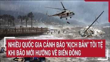 Điểm nóng: Nhiều quốc gia cảnh báo kịch bản tồi tệ khi bão mới hướng về Biển Đông