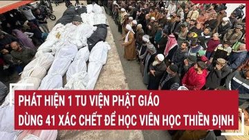 Điểm nóng: Phát hiện 1 Tu viện Phật giáo dùng 41 xác chết để học viên học thiền định