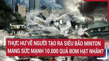Điểm nóng: Rộ tin đồn về người tạo ra siêu bão Minton mang sức mạnh 10.000 quả bom hạt nhân?