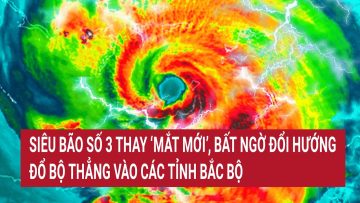 Điểm nóng: Siêu bão số 3 thay ‘mắt mới’, bất ngờ đổi hướng đổ bộ thẳng vào các tỉnh Bắc bộ