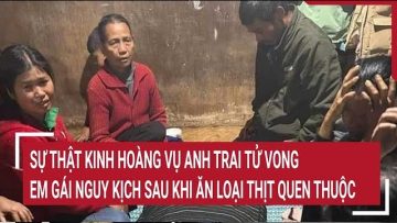 Điểm nóng: Sự thật kinh hoàng vụ anh trai tử vong, em gái nguy kịch vì ăn loại thịt quen thuộc