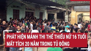 Điểm nóng: Tìm thấy mảnh thi thể thiếu nữ 16 tuổi mất tích 20 năm trong tủ đông