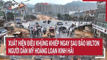 Điểm nóng: Xuất hiện điều khủng khiếp ngay sau bão Milton, người dân Mỹ hoảng loạn kinh hãi
