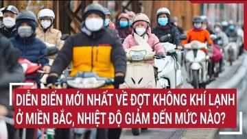 Diễn biến mới nhất về đợt không khí lạnh ở miền Bắc, nhiệt độ giảm đến mức nào?