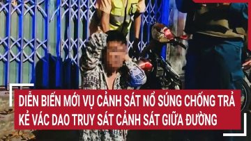 Diễn biến mới vụ cảnh sát nổ súng chống trả kẻ vác dao truy sát cảnh sát giữa đường