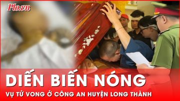 Diễn biến nóng vụ thanh niên tử vong ở công an huyện Long Thành: Bắt tạm giam cựu Trung úy