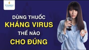 Điều trị COVID 19: Dùng thuốc kháng virus thế nào cho đúng?