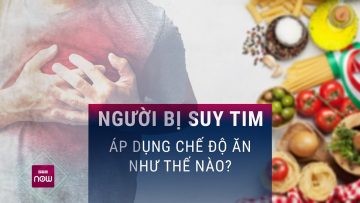 Đối mặt căn bệnh gây tử vong hàng đầu, người bị suy tim ăn theo chế độ gì để đảm bảo sức khỏe?