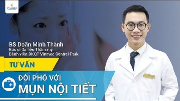 Đối phó với mụn nội tiết| BS Doãn Minh Thành, BV Vinmec Central Park (TP HCM)