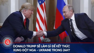 Donald Trump sẽ làm gì để kết thúc xung đột Nga – Ukraine trong 24h? | Truyền hình Quốc hội Việt Nam