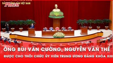 Đồng ý để các ông Bùi Văn Cường, Nguyễn Văn Thể thôi giữ chức UVTW Đảng khoá XIII | Thời sự