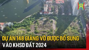 Dự án 148 Giảng Võ được bổ sung vào KHSD đất 2024 | Tin tức