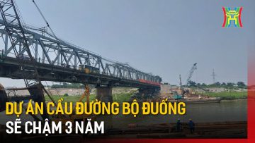 Dự án cầu đường bộ Đuống sẽ chậm 3 năm | Tin tức