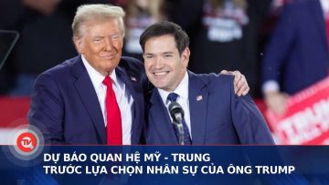 Dự báo quan hệ Mỹ – Trung trước lựa chọn nhân sự của ông Trump | Truyền hình Quốc hội Việt Nam