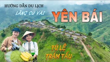 DU LỊCH TRẠM TẤU – YÊN BÁI, LÀNG CU VAI, SUỐI KHOÁNG NÓNG TRẠM TẤU, CỐM TÚ LỆ.Yen Bai Vietnam travel