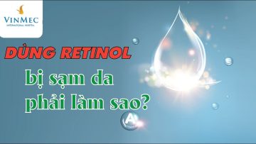 Dùng retinol bị sạm da phải làm sao?