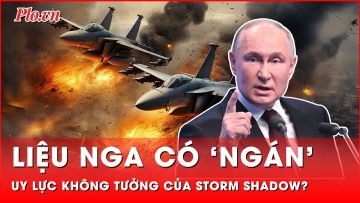Được ca ngợi có sức mạnh không tưởng nhưng liệu Nga có ‘ngán’ tên lửa Storm Shadow?