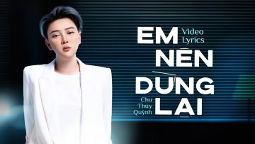 Em Nên Dừng Lại – Khang Việt | Chu Thúy Quỳnh Cover | Lyrics Video