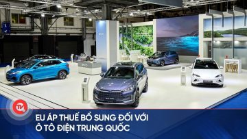 EU áp thuế bổ sung đối với ô tô điện Trung Quốc | Truyền hình Quốc hội Việt Nam