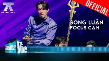 FOCUS CAM: SONG LUÂN – CỨ ĐỀ ANH TA RỜI ĐI | Anh Trai Say Hi