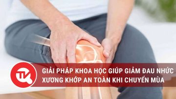 Giải pháp khoa học giúp giảm đau nhức xương khớp an toàn khi chuyển mùa