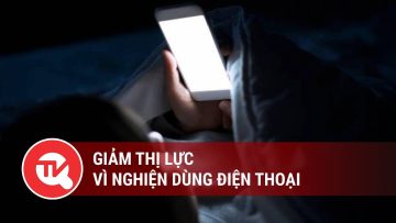 Giảm thị lực vì nghiện dùng điện thoại | Truyền hình Quốc hội Việt Nam