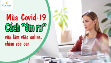 Giãn cách phòng COVID-19, cách vừa làm việc online, vừa chăm con êm ru