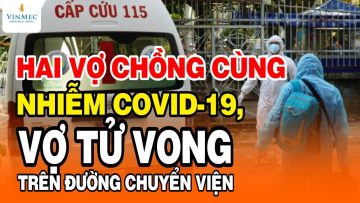 Hai vợ chồng cùng nhiễm COVID-19, vợ tử vong trên đường chuyển viện