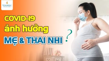 Hậu COVID-19, mẹ bầu và thai nhi ảnh hưởng gì không?