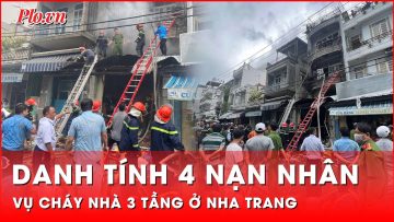 Hé lộ danh tính 4 nạn nhân vụ cháy nhà 3 tầng ở Nha Trang | Thời sự