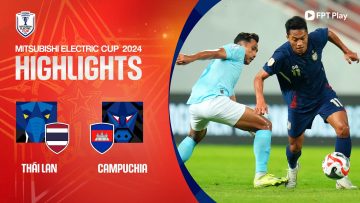 HIGHLIGHTS: THÁI LAN – CAMPUCHIA | NHÀ VUA THỂ HIỆN BẢN LĨNH, NIỀM VUI TRỌN VẸN