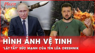 Hình ảnh vệ tinh ‘lật tẩy’ sức mạnh thực sự của tên lửa Oreshnik | Thời sự quốc tế