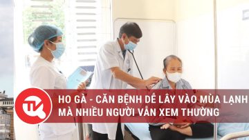 Ho gà – Căn bệnh dễ lây vào mùa lạnh mà nhiều người vẫn xem thường | Truyền hình Quốc hội Việt Nam