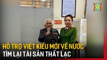 Hỗ trợ Việt kiều mới về nước tìm lại tài sản thất lạc | Tin tức