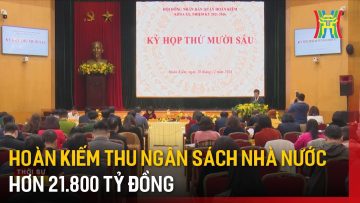 Hoàn Kiếm thu ngân sách nhà nước hơn 21.800 tỷ đồng | Tin tức