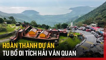 Hoàn thành dự án tu bổ, phục hồi di tích Hải Vân Quan | Tin tức