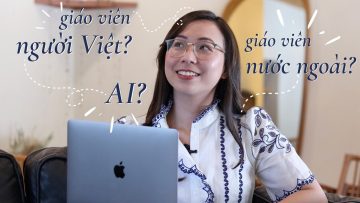 Học Tiếng Anh với Giáo Viên Người Việt, Nước Ngoài, hay AI?