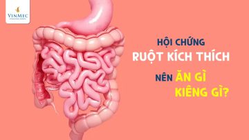 Hội chứng ruột kích thích nên ăn gì, kiêng gì?