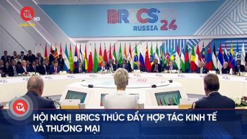 Hội nghị  BRICS thúc đẩy hợp tác kinh tế và thương mại | Truyền hình Quốc hội Việt Nam