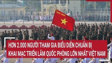 Hơn 2.000 người tham gia biểu diễn chuẩn bị khai mạc Triển lãm Quốc phòng lớn nhất Việt Nam