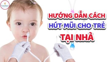 Hướng dẫn cách hút mũi cho trẻ tại nhà