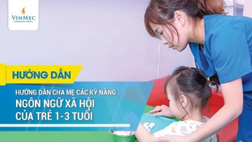 Hướng dẫn cha mẹ các kỹ năng ngôn ngữ xã hội của trẻ 1 – 3 tuổi