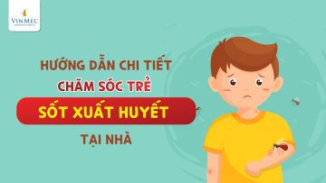 Hướng dẫn chăm sóc trẻ sốt xuất huyết tại nhà