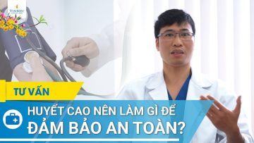 Huyết áp cao, làm sao để an toàn? | BS Nguyễn Văn Phong, BV Vinmec Times City (Hà Nội)