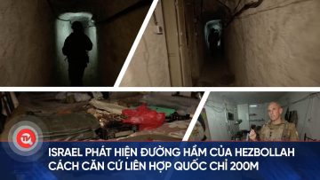 Israel phát hiện đường hầm của Hezbollah cách căn cứ Liên hợp quốc chỉ 200m
