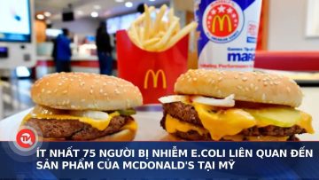 Ít nhất 75 người bị nhiễm E.Coli liên quan đến sản phẩm của McDonalds tại Mỹ