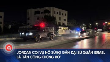 Jordan coi vụ nổ súng gần đại sứ quán Israel là tấn công khủng bố | Truyền hình Quốc hội Việt Nam